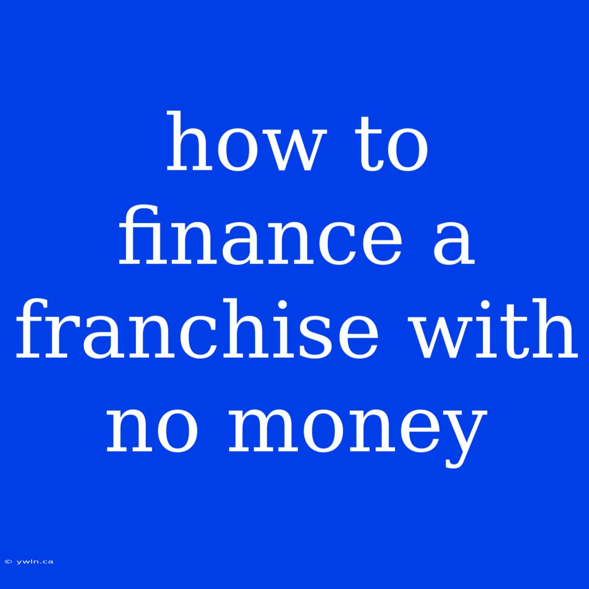 How To Finance A Franchise With No Money