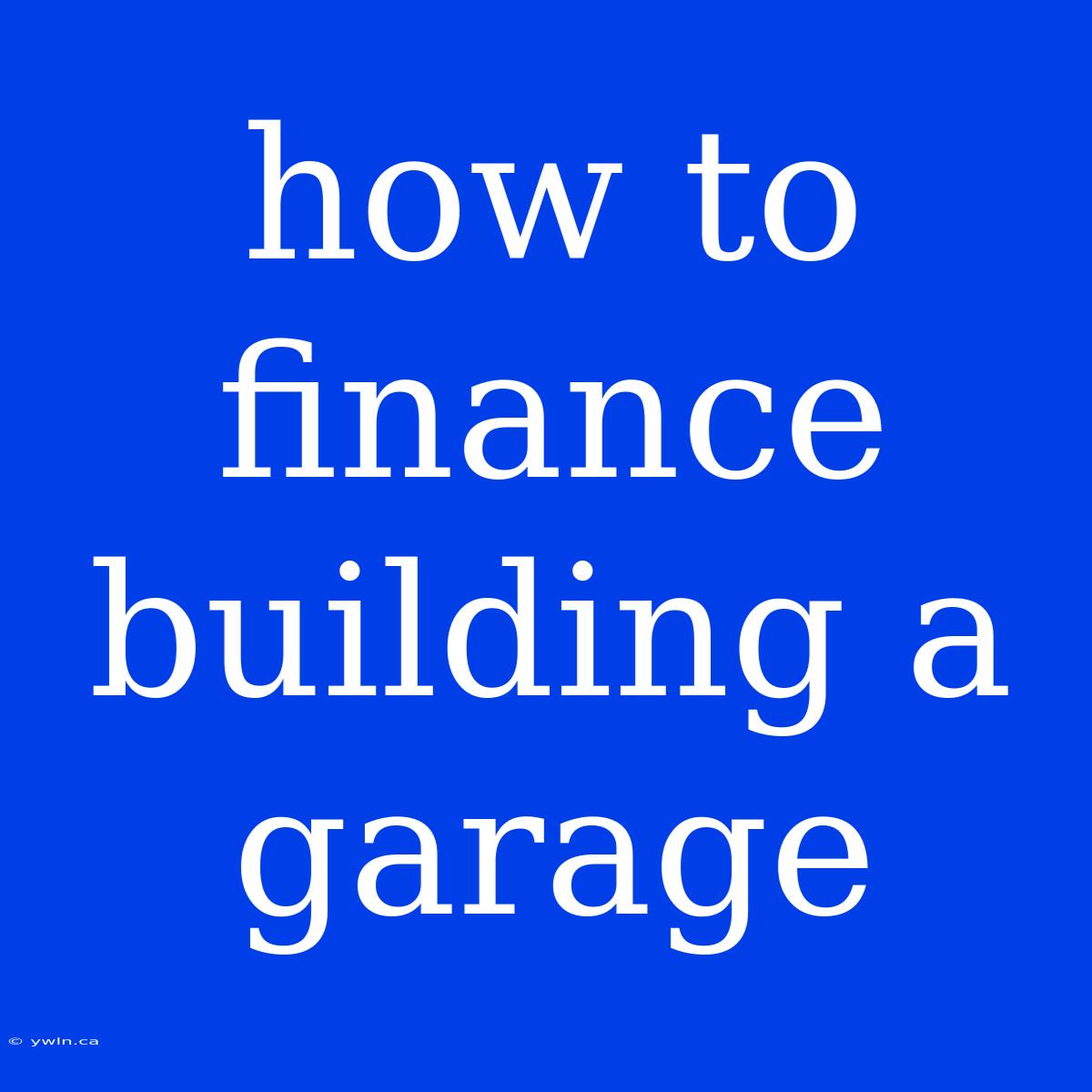 How To Finance Building A Garage