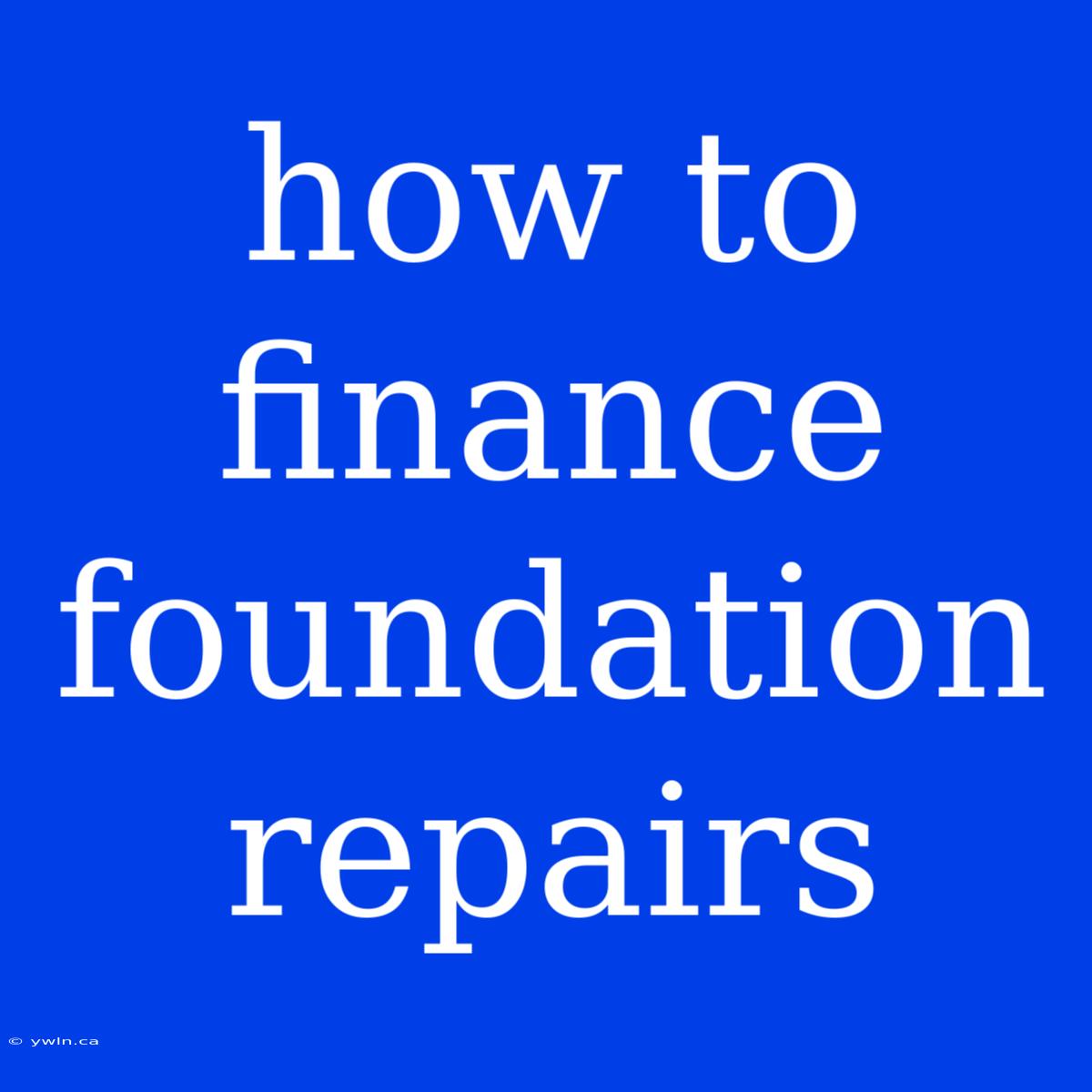 How To Finance Foundation Repairs