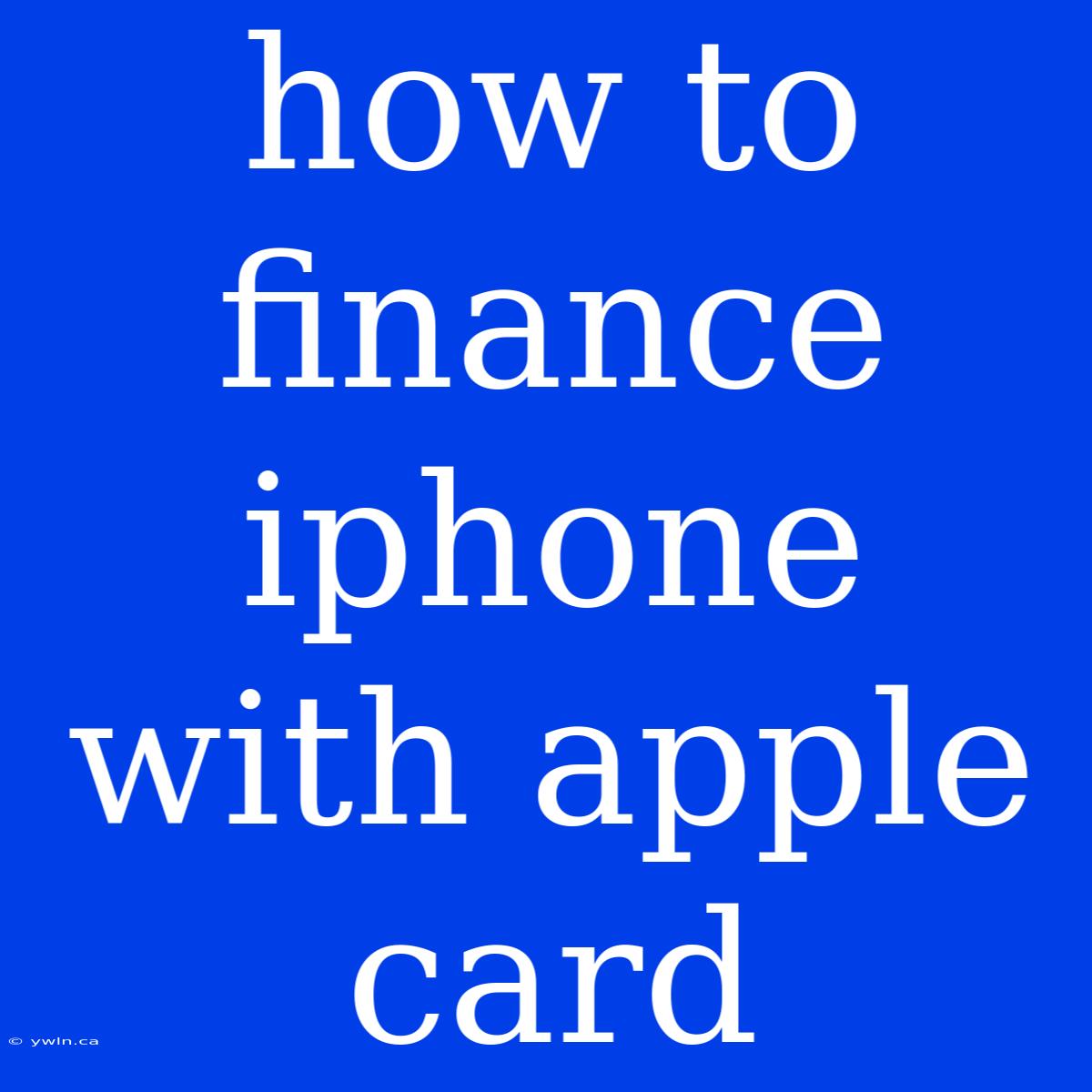 How To Finance Iphone With Apple Card