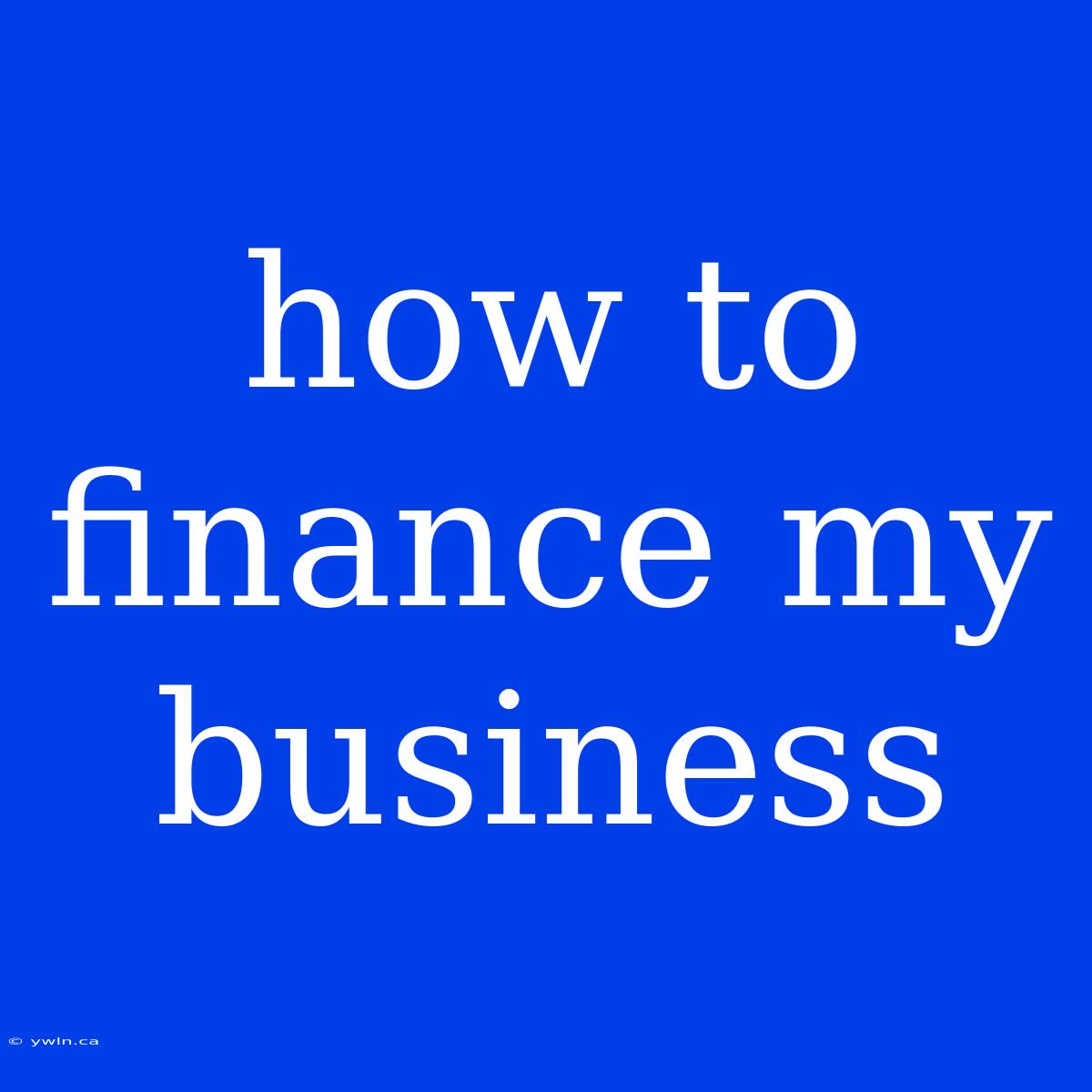 How To Finance My Business