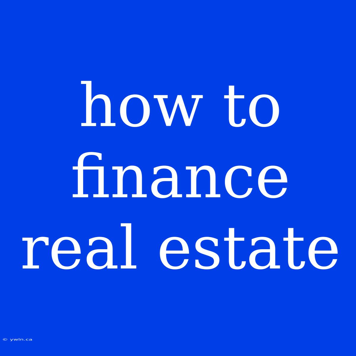 How To Finance Real Estate