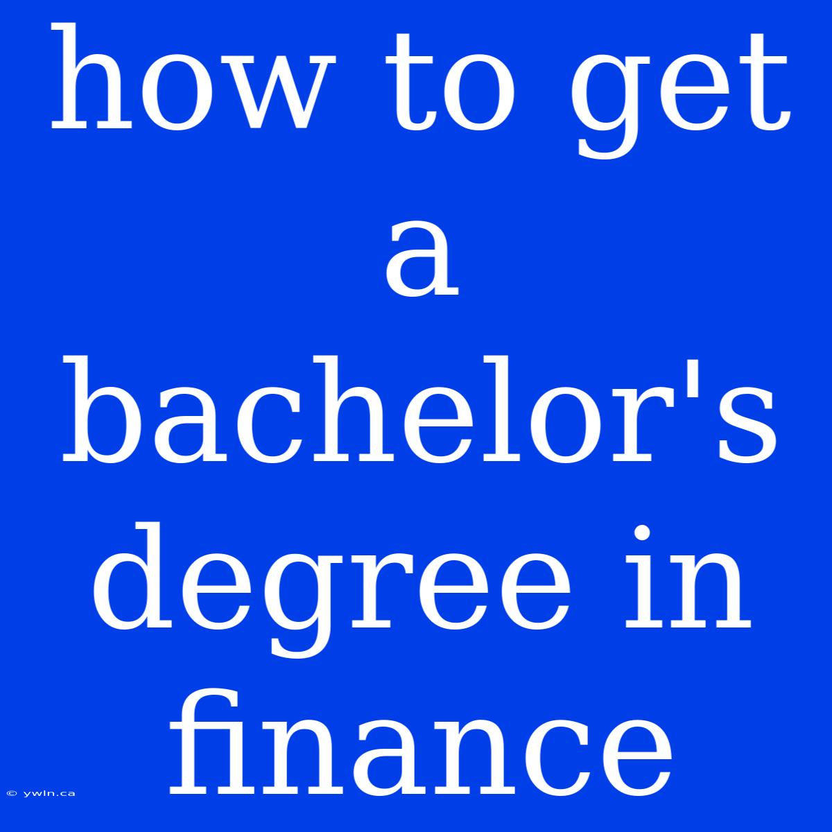 How To Get A Bachelor's Degree In Finance