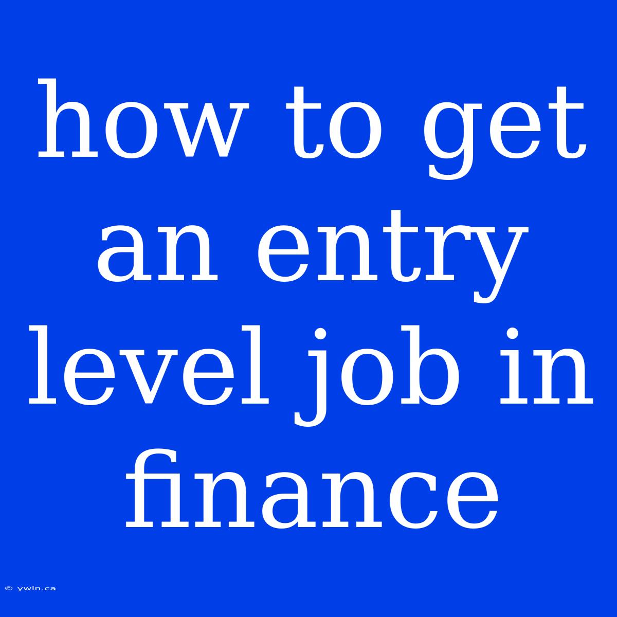 How To Get An Entry Level Job In Finance