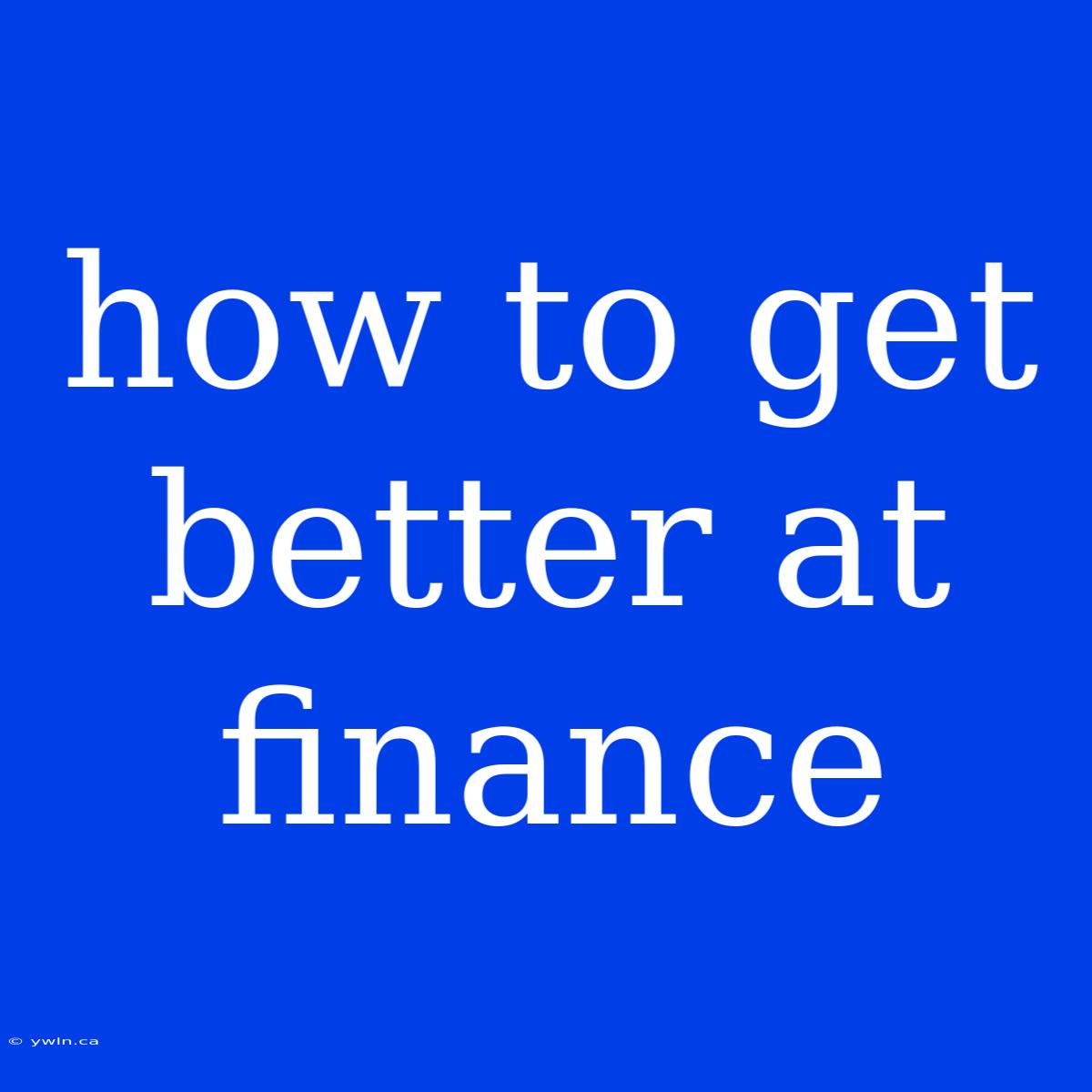 How To Get Better At Finance