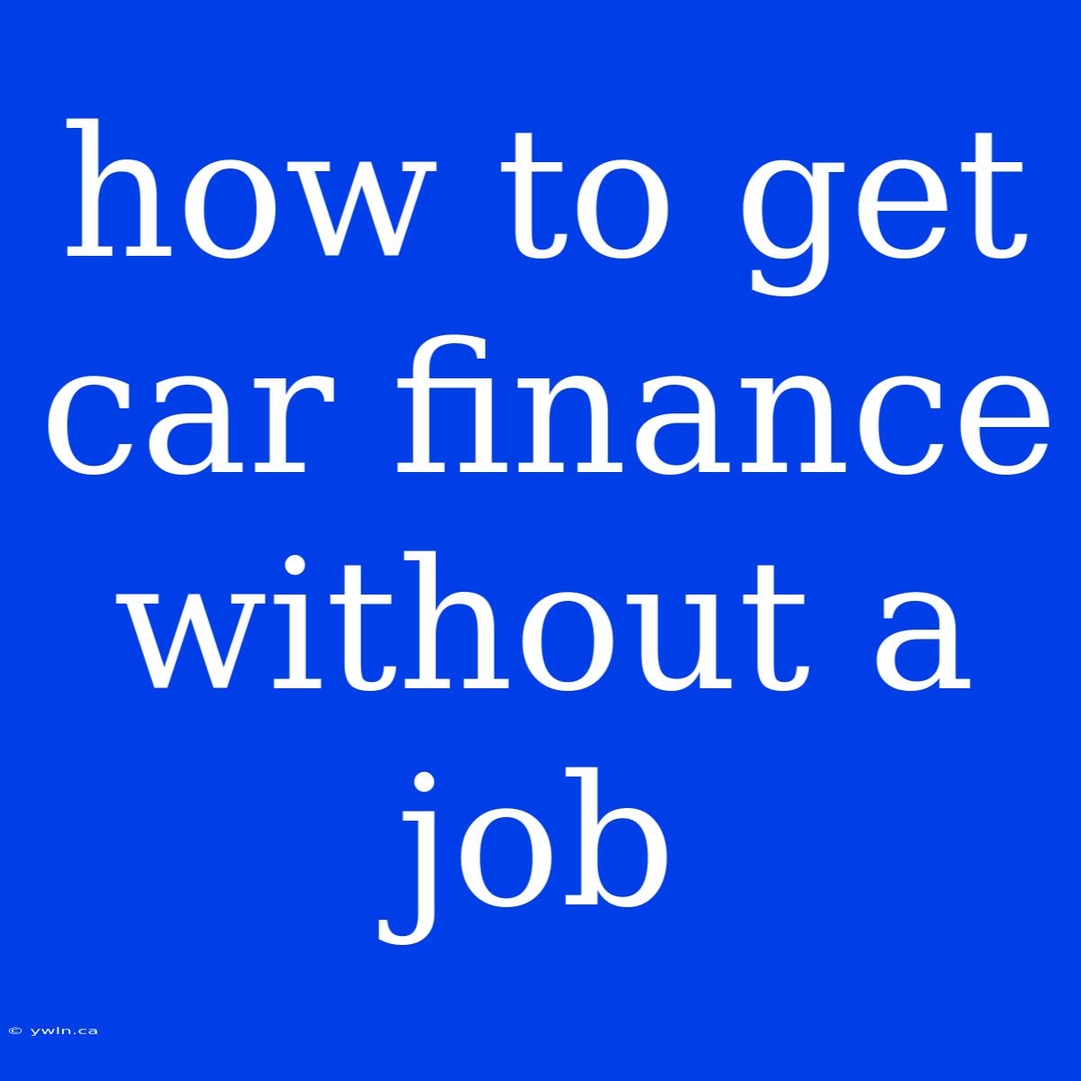 How To Get Car Finance Without A Job