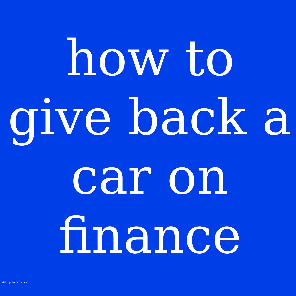 How To Give Back A Car On Finance