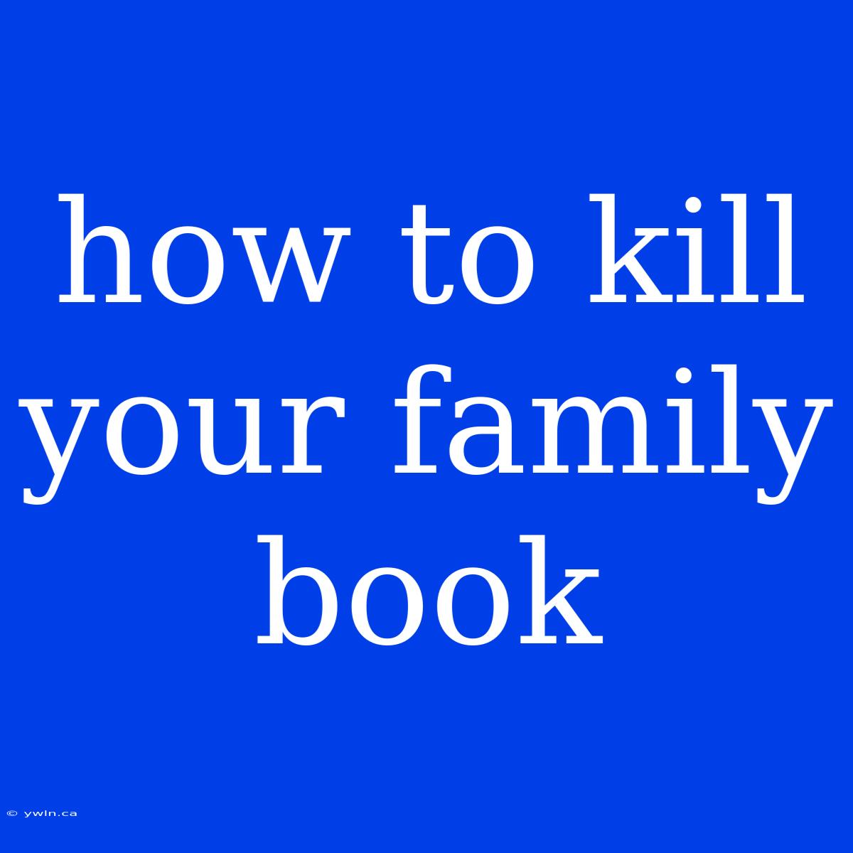 How To Kill Your Family Book