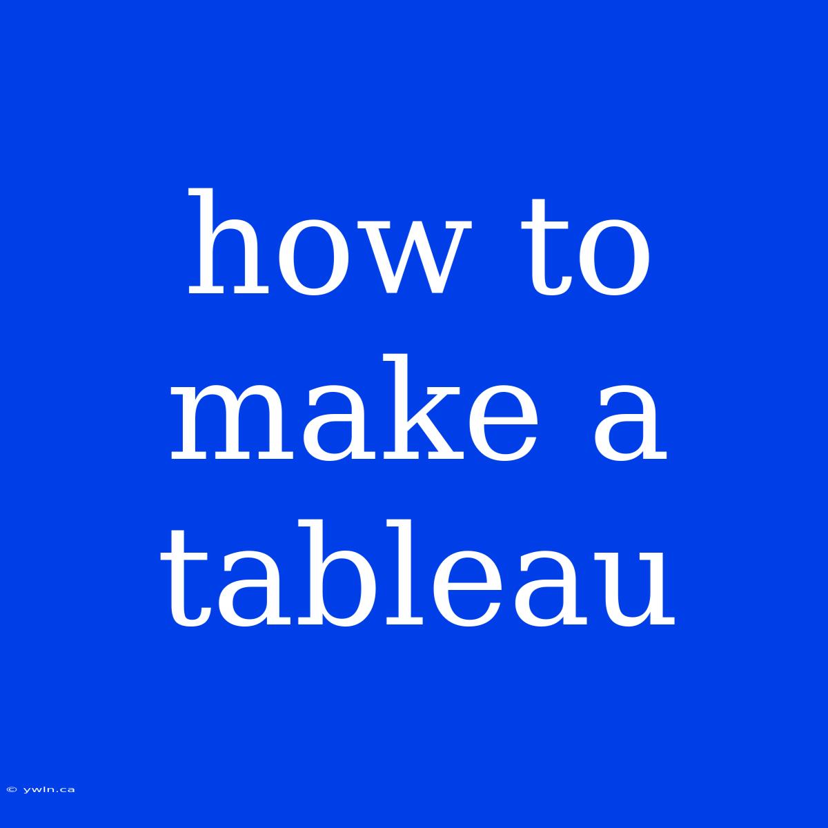 How To Make A Tableau