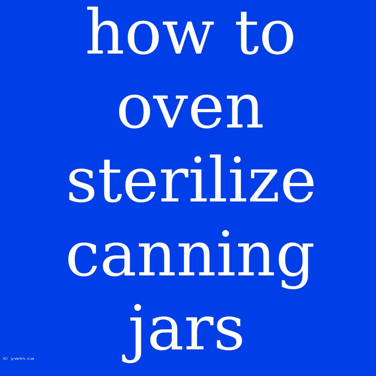 How To Oven Sterilize Canning Jars