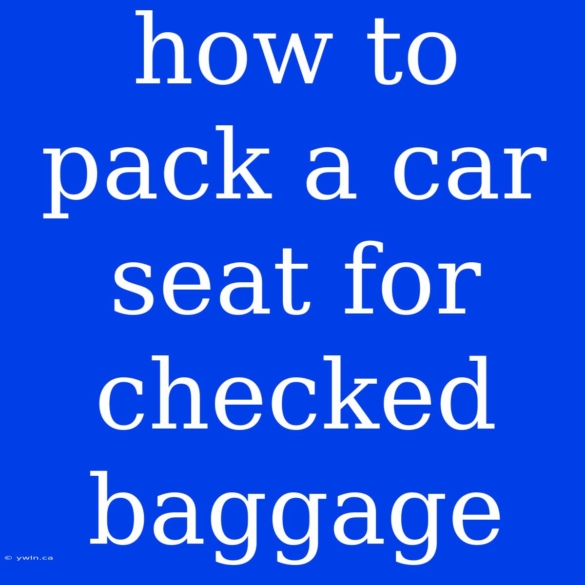 How To Pack A Car Seat For Checked Baggage