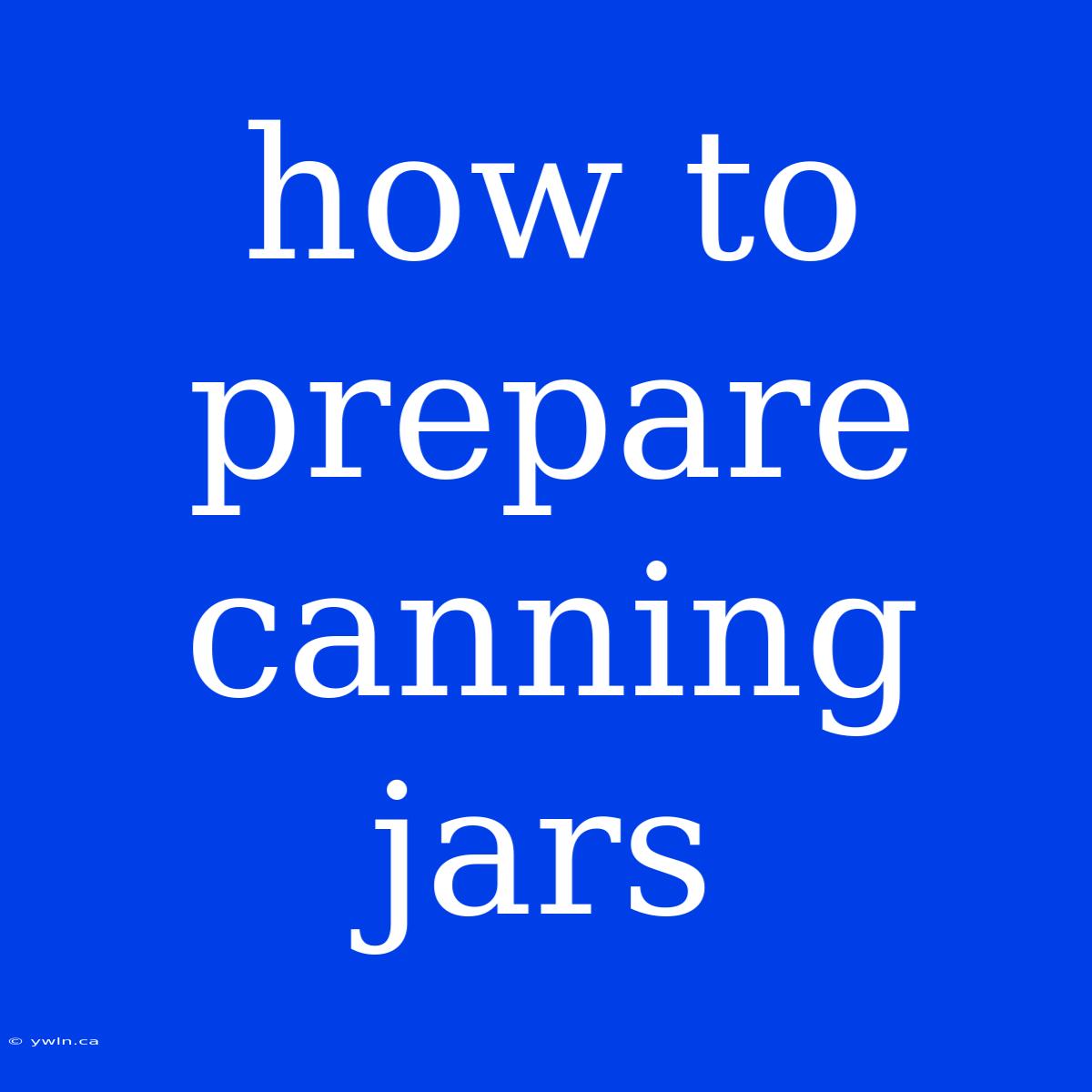 How To Prepare Canning Jars