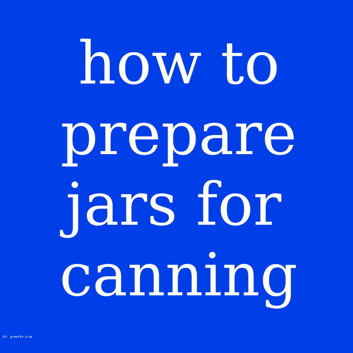 How To Prepare Jars For Canning