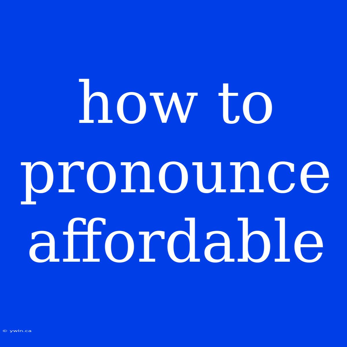 How To Pronounce Affordable