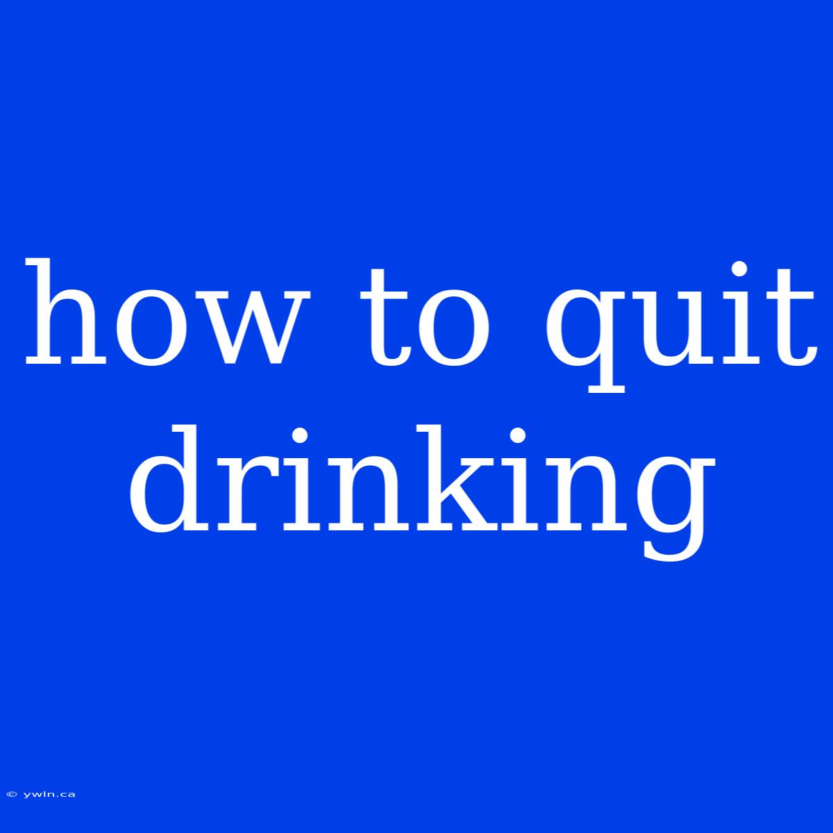 How To Quit Drinking