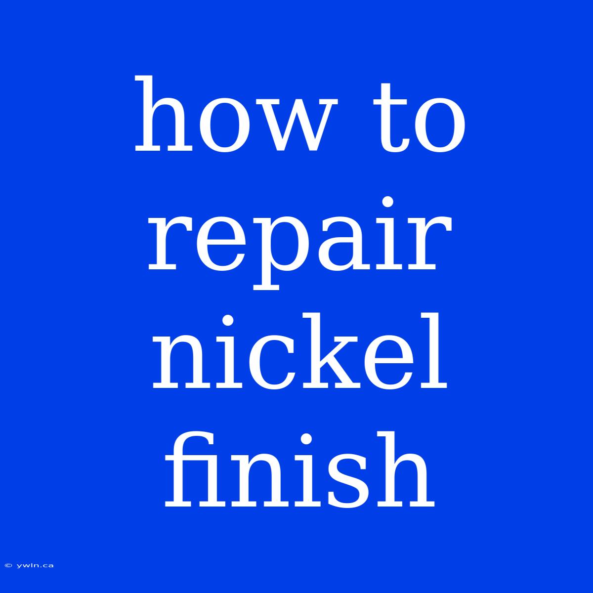 How To Repair Nickel Finish