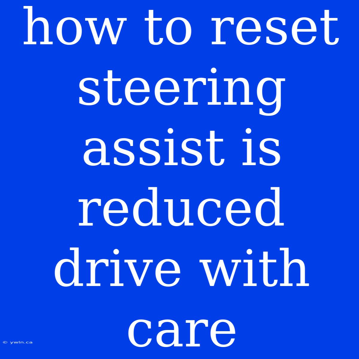 How To Reset Steering Assist Is Reduced Drive With Care