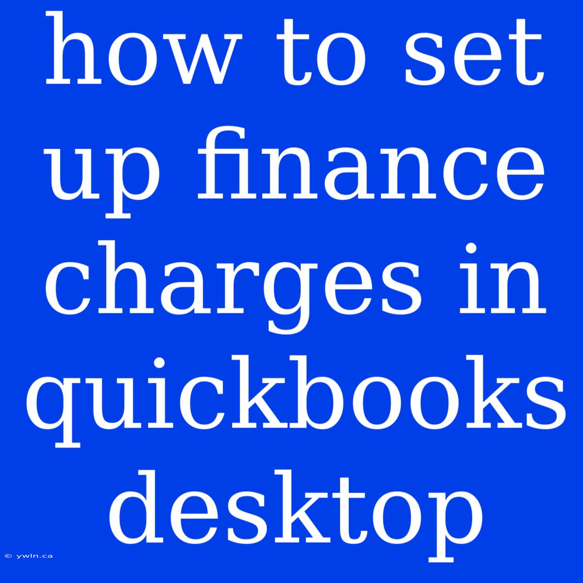 How To Set Up Finance Charges In Quickbooks Desktop