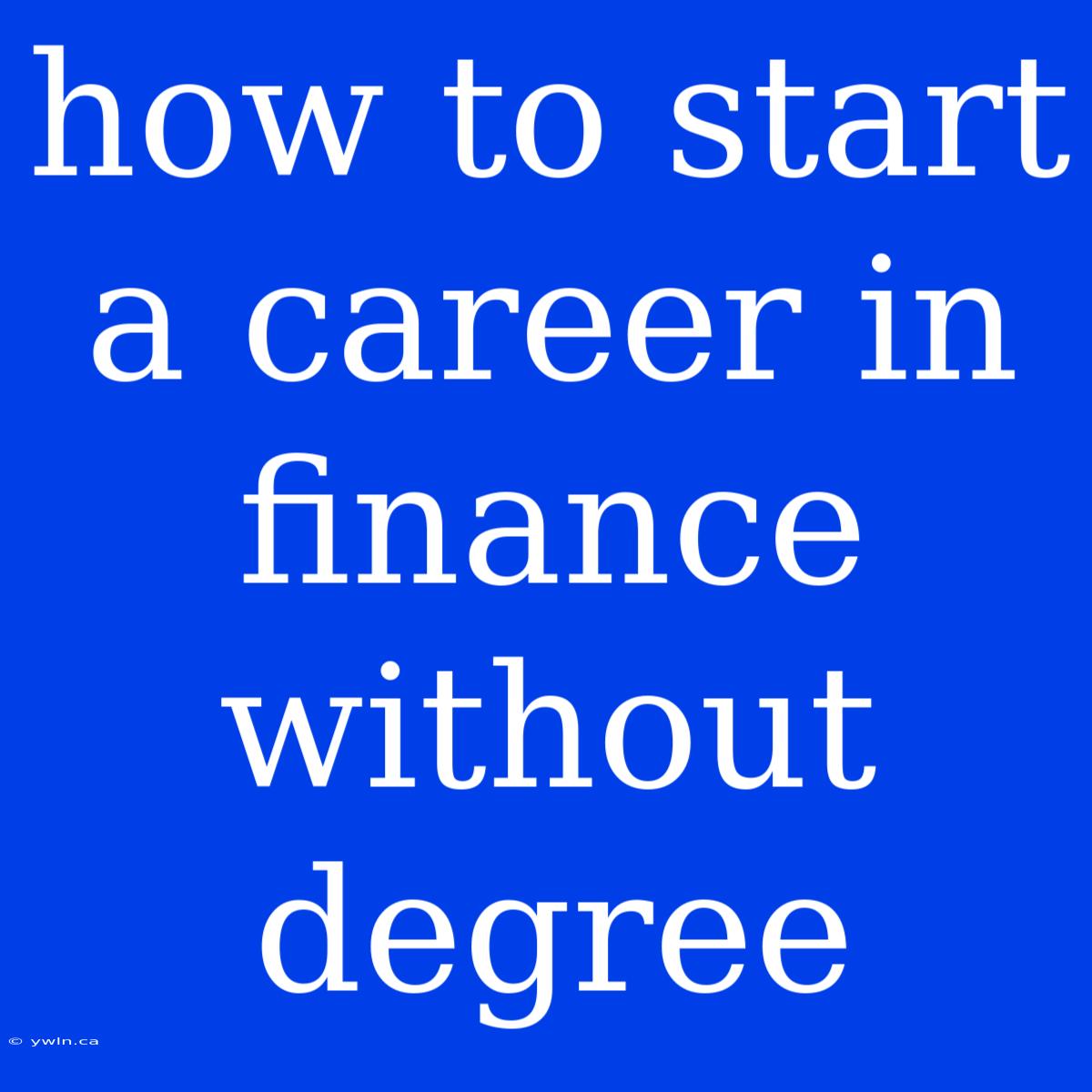 How To Start A Career In Finance Without Degree