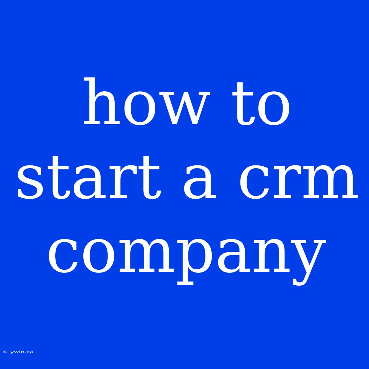 How To Start A Crm Company