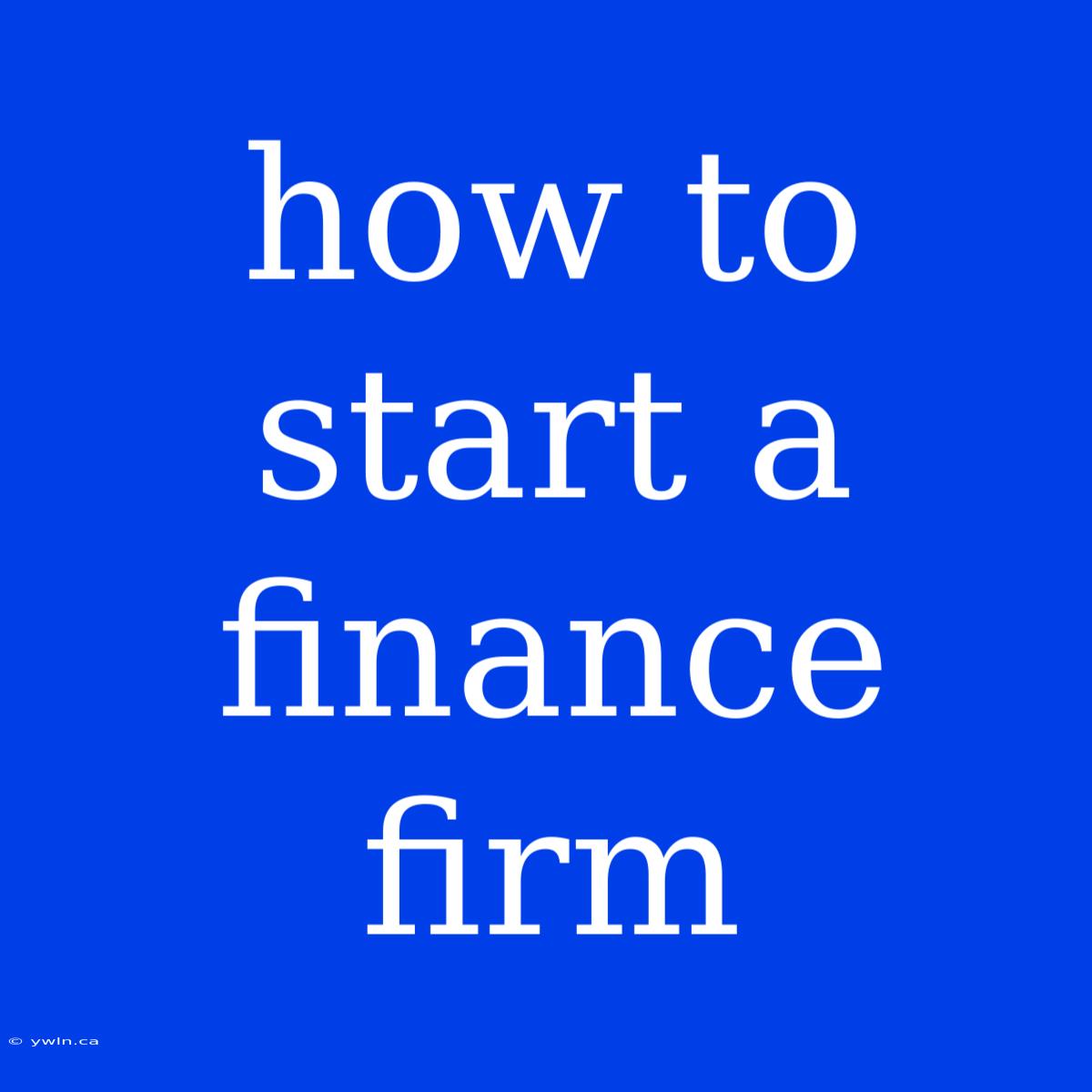 How To Start A Finance Firm