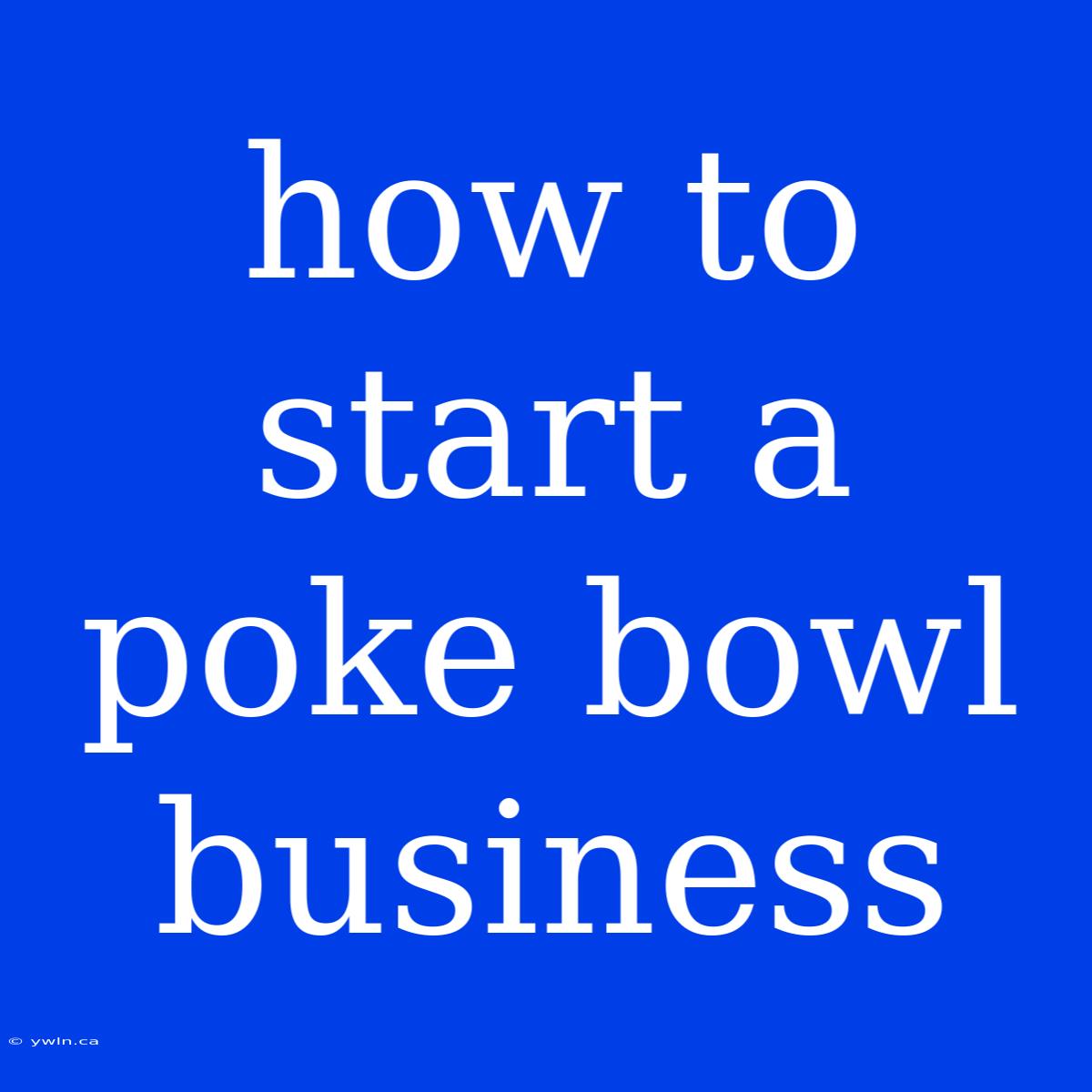 How To Start A Poke Bowl Business