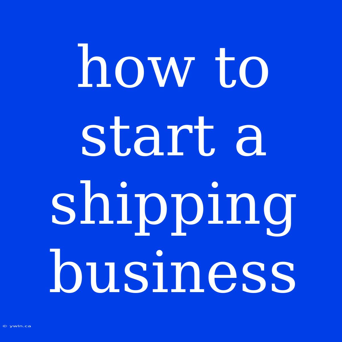 How To Start A Shipping Business