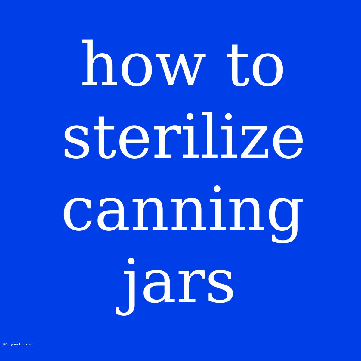 How To Sterilize Canning Jars