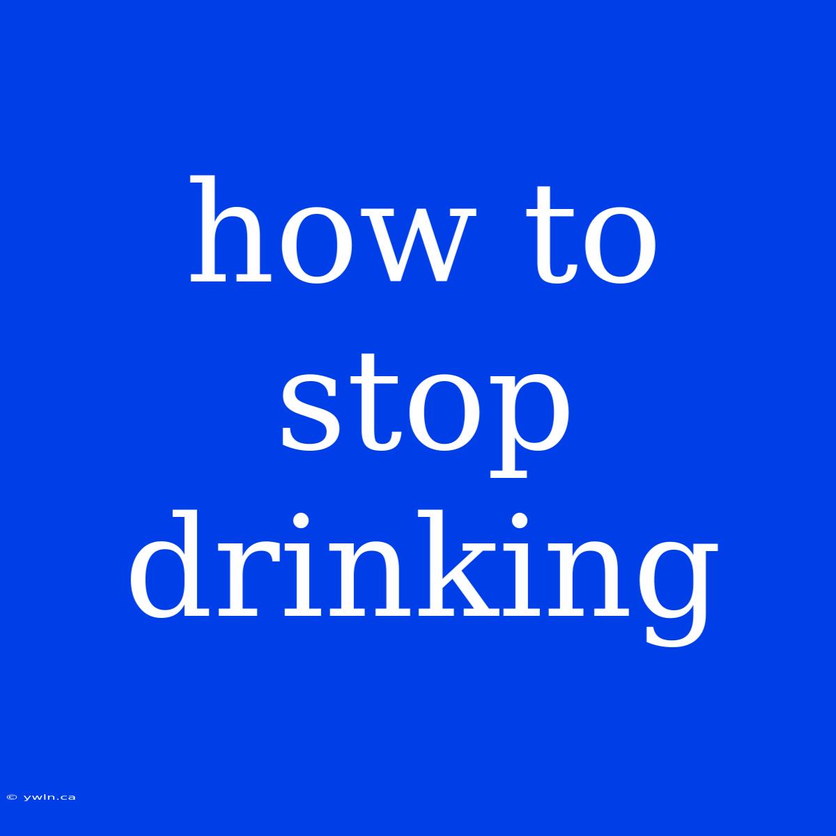 How To Stop Drinking