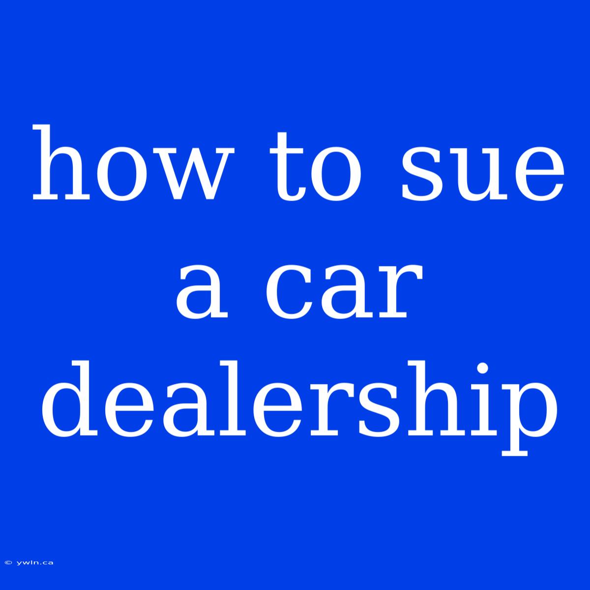 How To Sue A Car Dealership