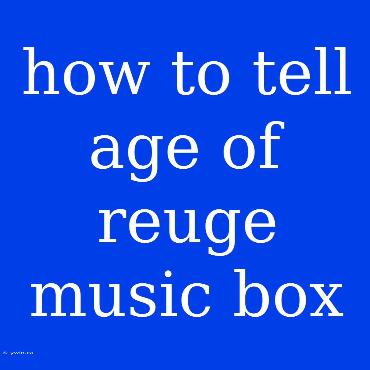 How To Tell Age Of Reuge Music Box