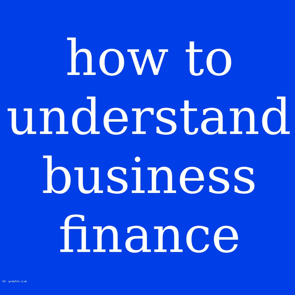 How To Understand Business Finance