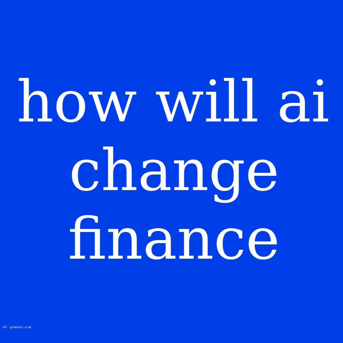 How Will Ai Change Finance