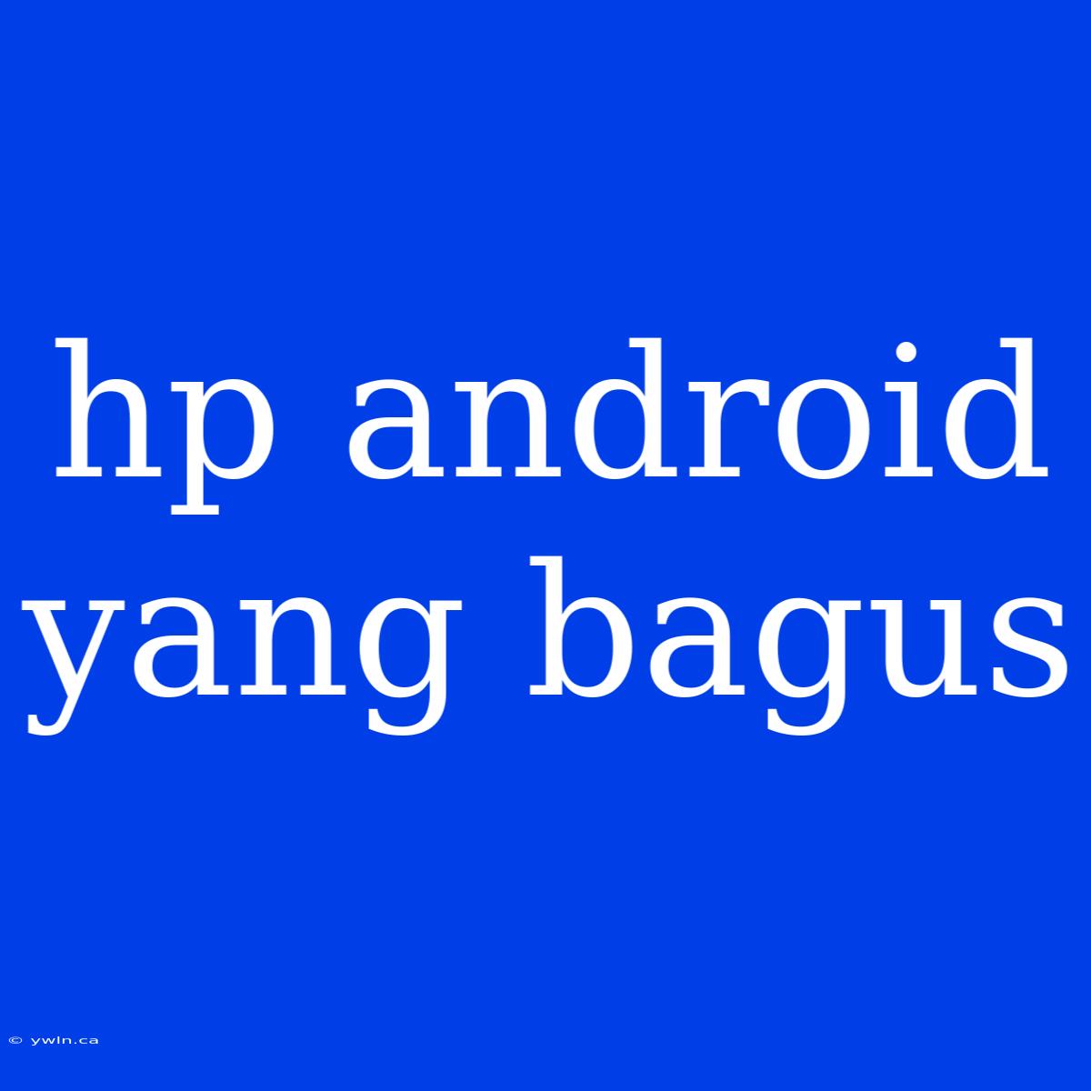 Hp Android Yang Bagus