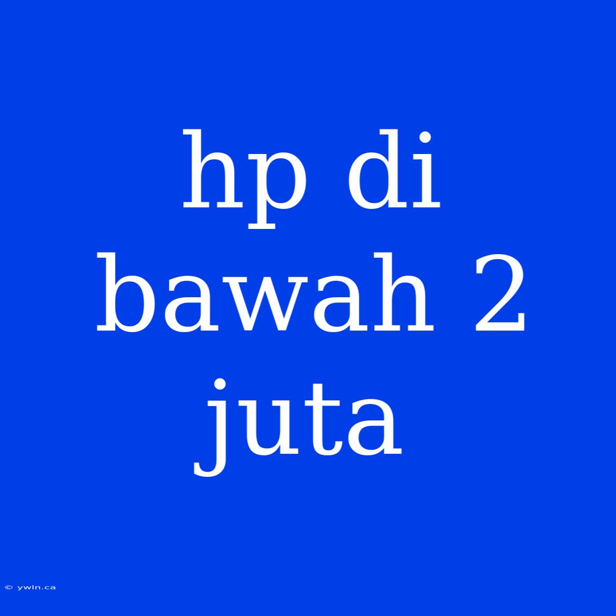 Hp Di Bawah 2 Juta