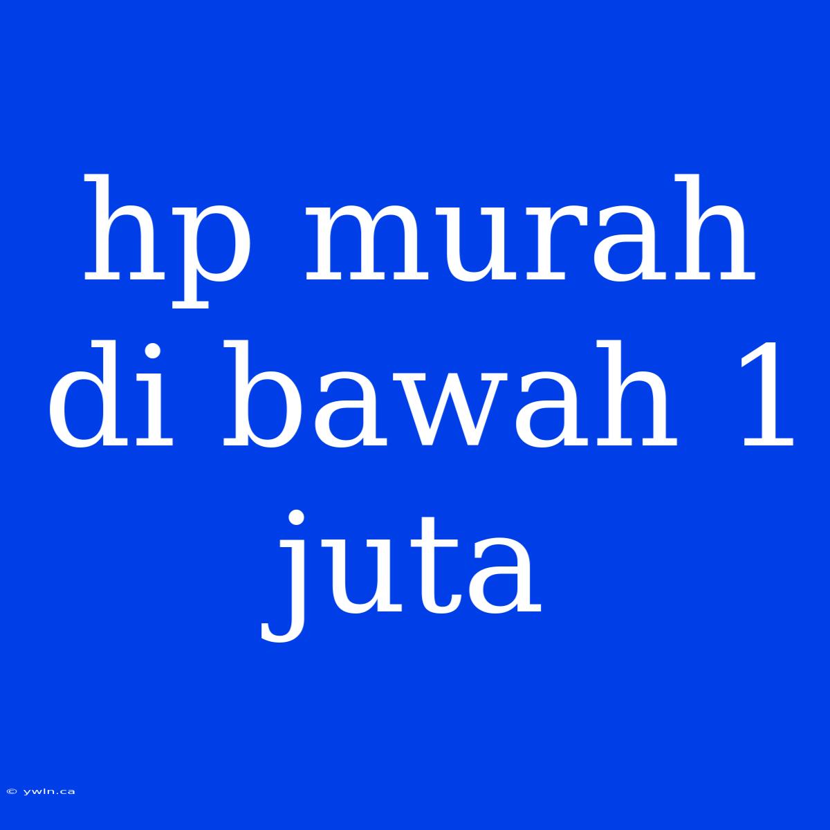 Hp Murah Di Bawah 1 Juta