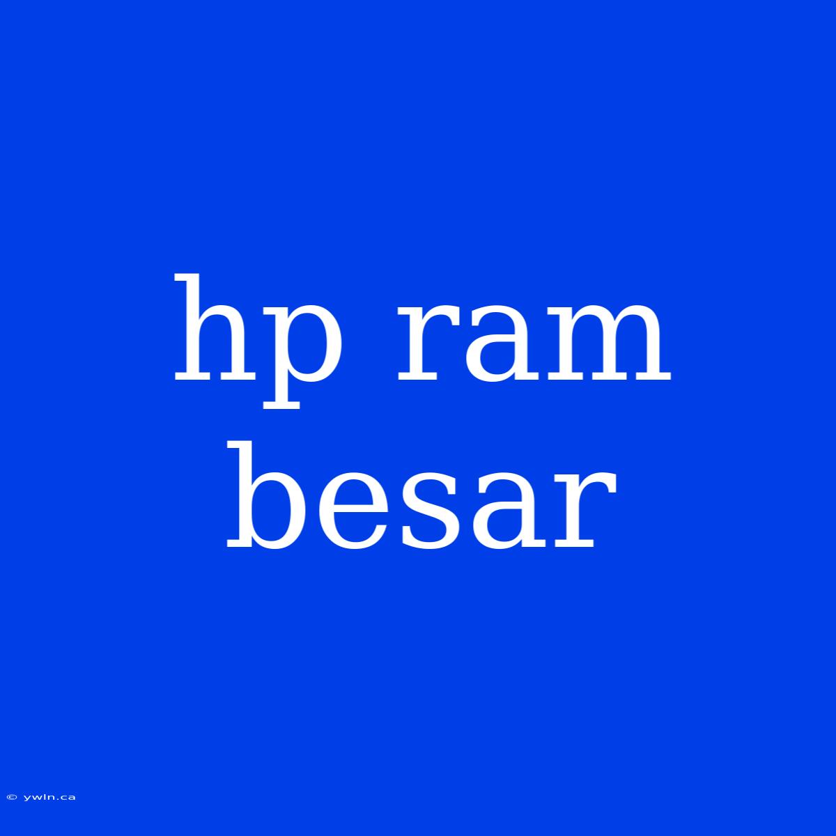 Hp Ram Besar