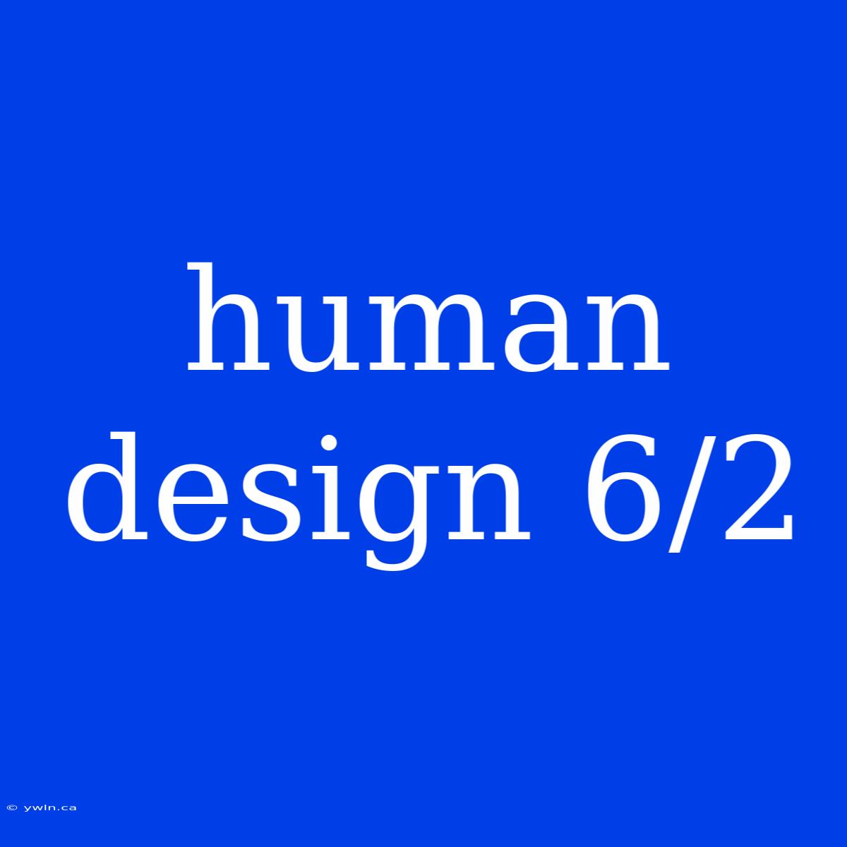 Human Design 6/2