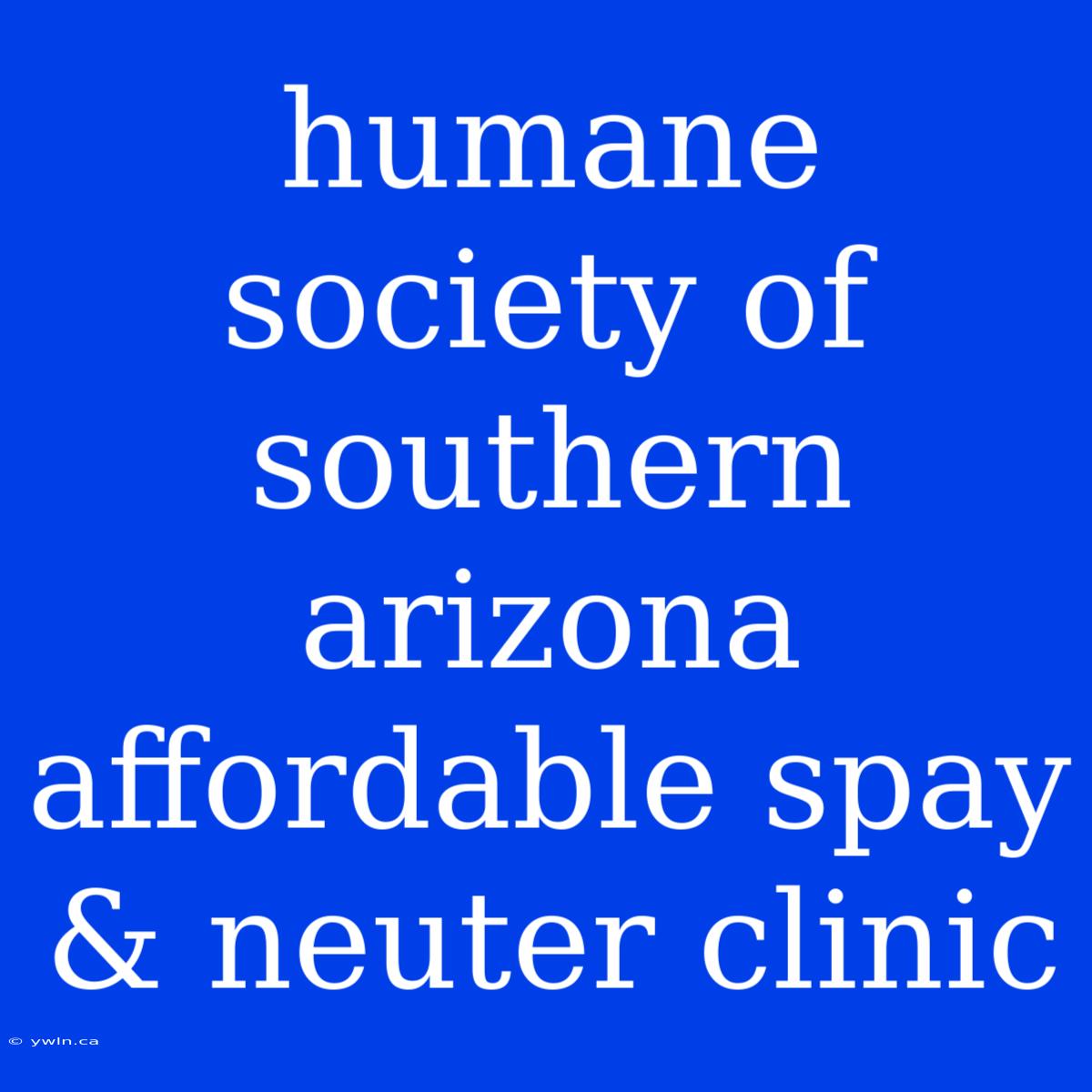 Humane Society Of Southern Arizona Affordable Spay & Neuter Clinic