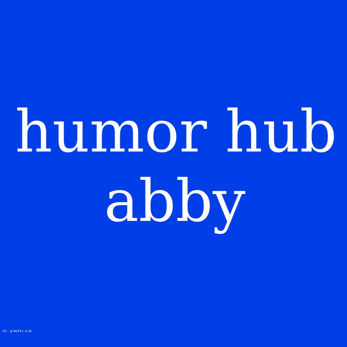 Humor Hub Abby