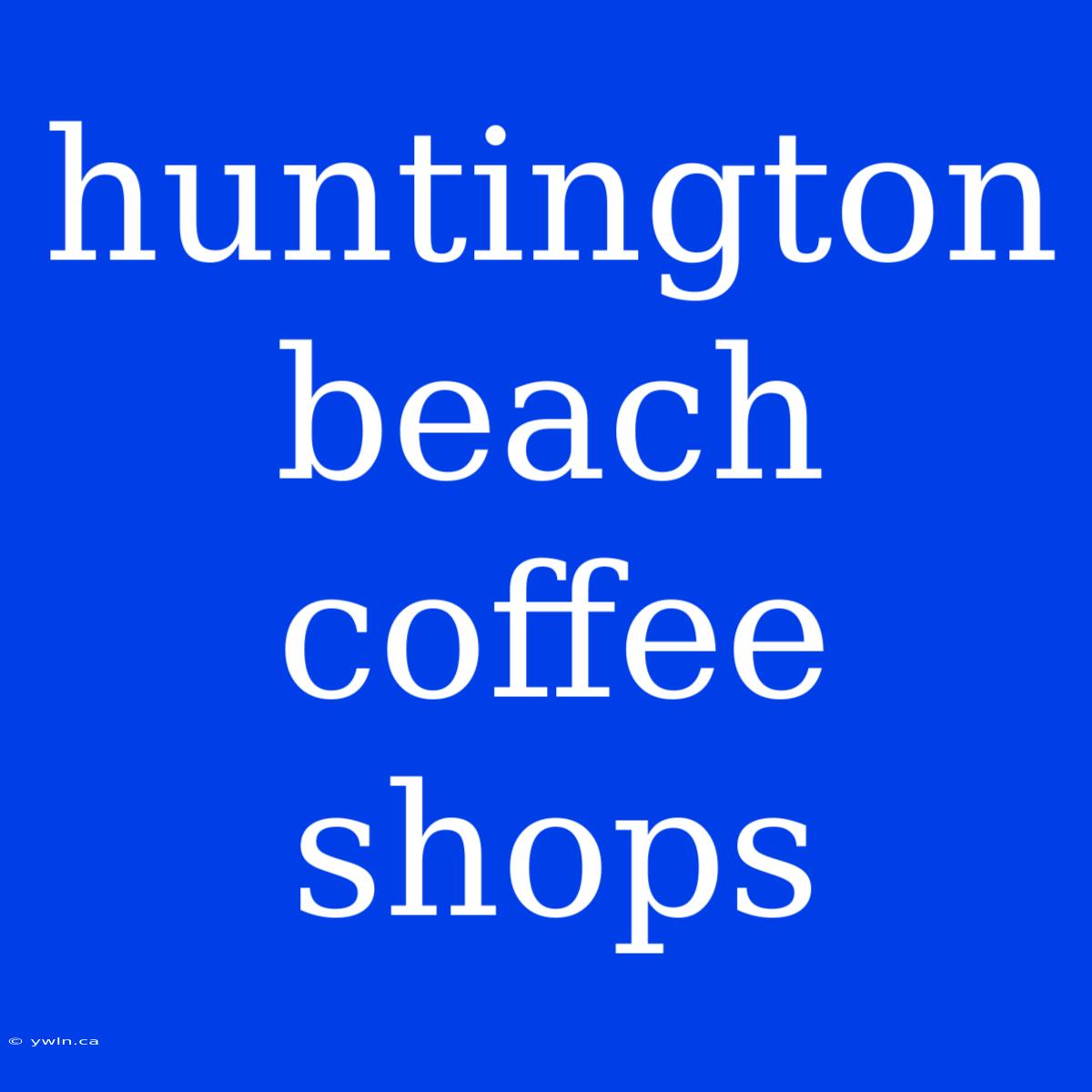 Huntington Beach Coffee Shops