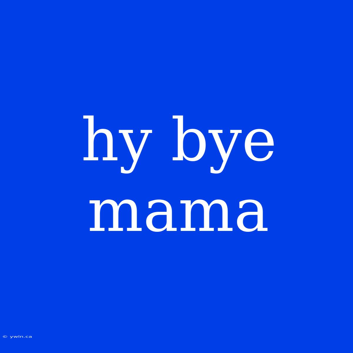 Hy Bye Mama