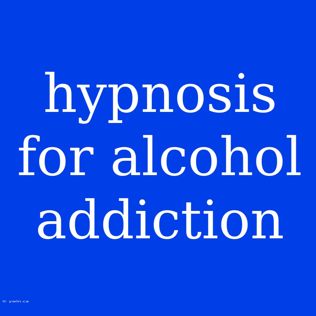 Hypnosis For Alcohol Addiction