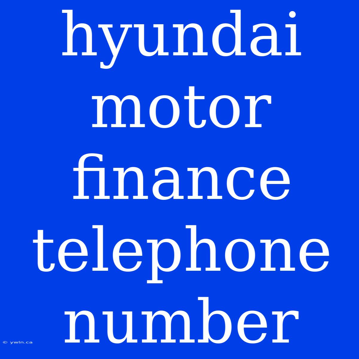 Hyundai Motor Finance Telephone Number