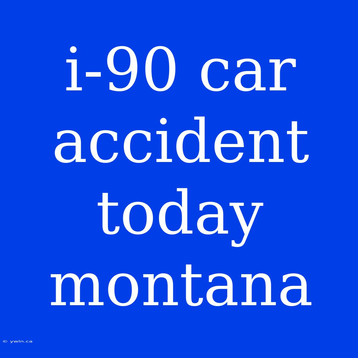 I-90 Car Accident Today Montana