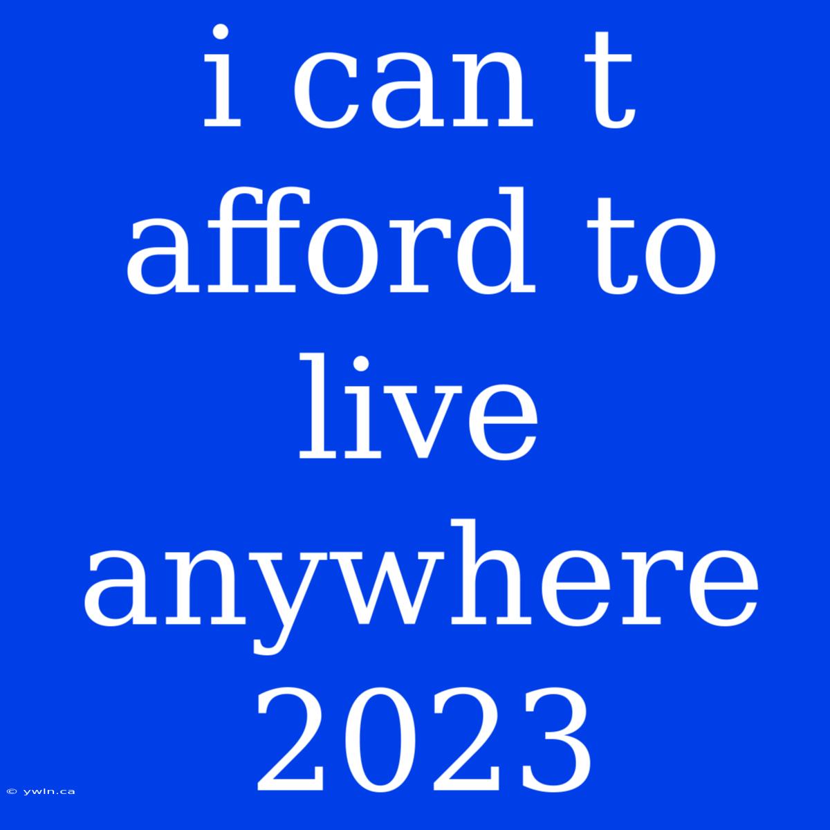 I Can T Afford To Live Anywhere 2023