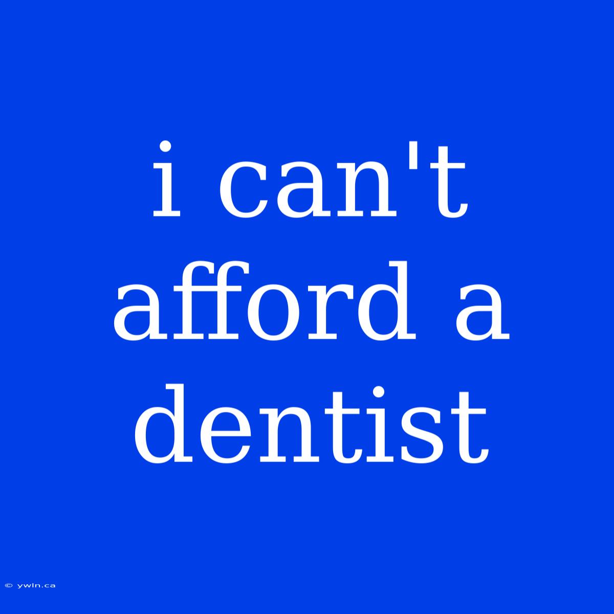 I Can't Afford A Dentist