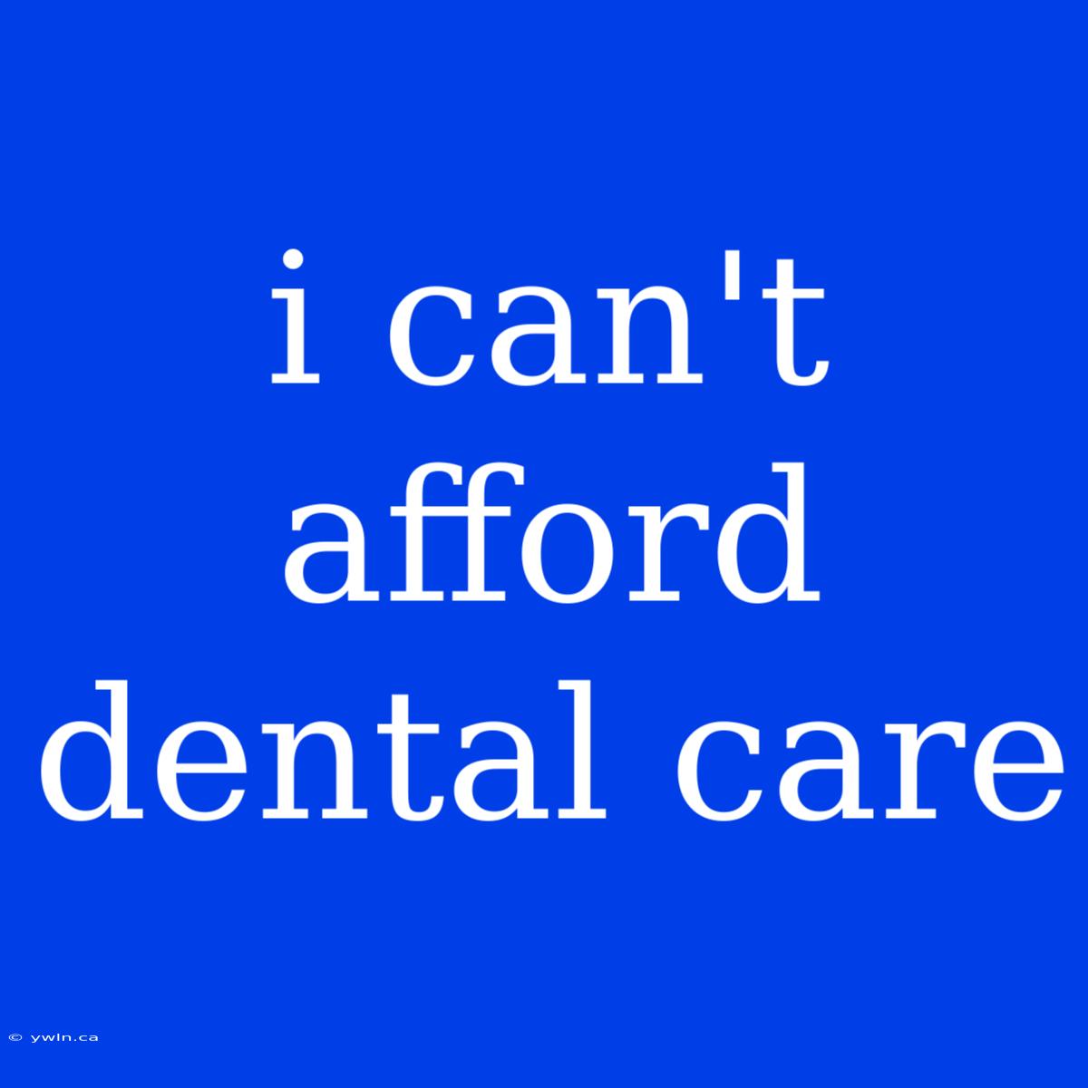 I Can't Afford Dental Care