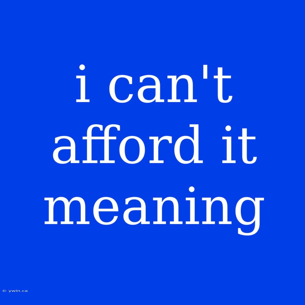 I Can't Afford It Meaning