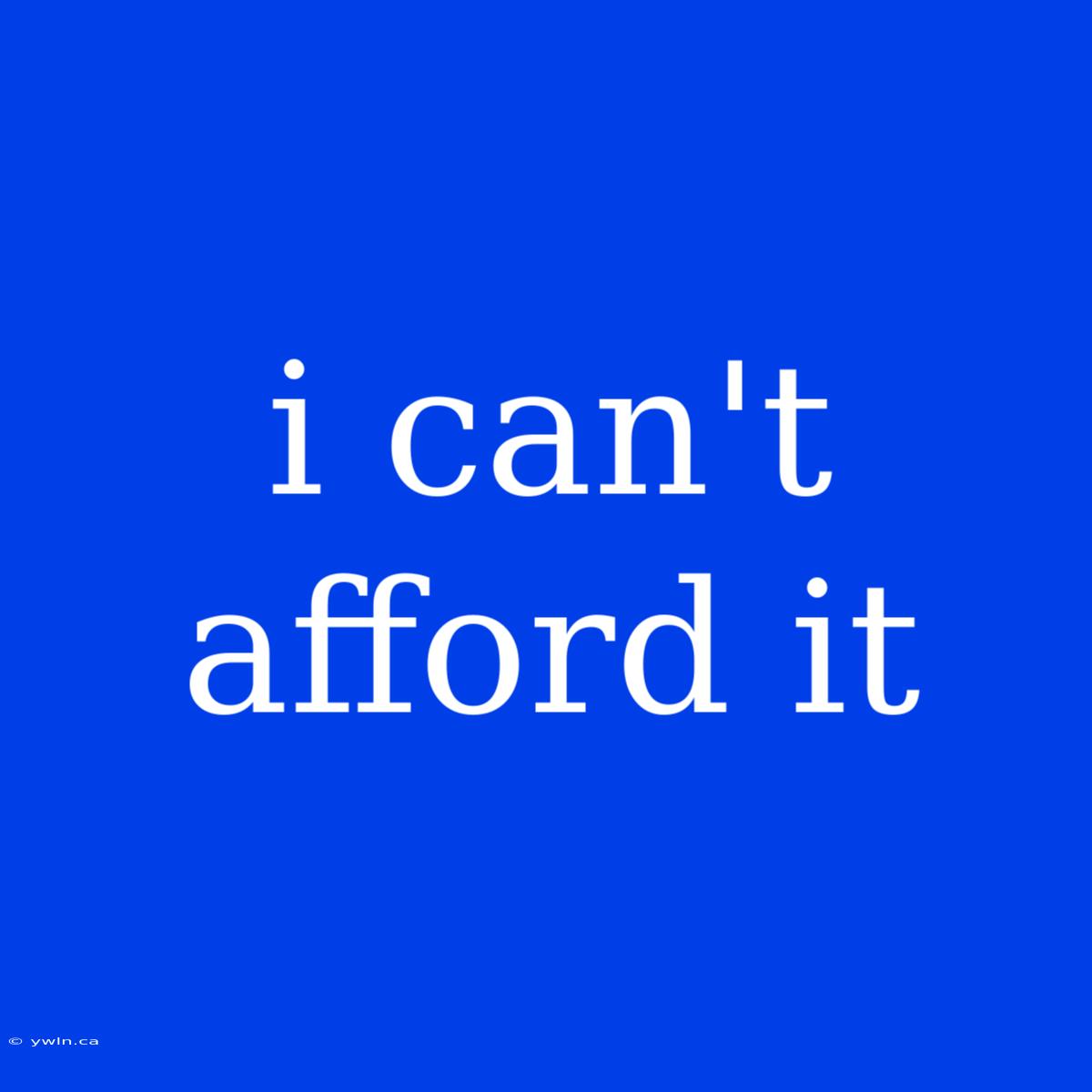 I Can't Afford It